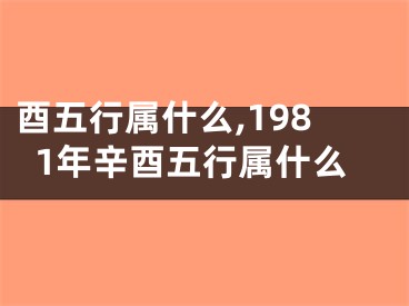 酉五行属什么,1981年辛酉五行属什么