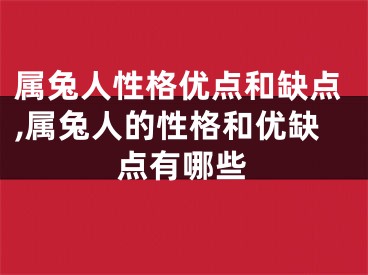 属兔人性格优点和缺点,属兔人的性格和优缺点有哪些