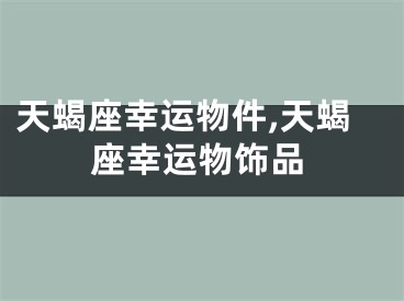 天蝎座幸运物件,天蝎座幸运物饰品