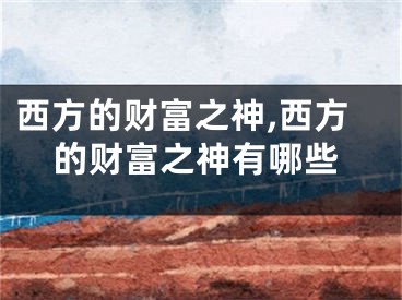 西方的财富之神,西方的财富之神有哪些
