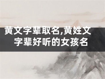 黄文字辈取名,黄姓文字辈好听的女孩名
