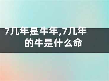 7几年是牛年,7几年的牛是什么命