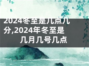 2024冬至是几点几分,2024年冬至是几月几号几点