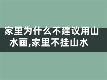 家里为什么不建议用山水画,家里不挂山水