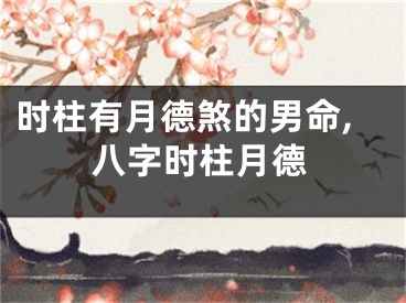时柱有月德煞的男命,八字时柱月德