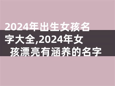 2024年出生女孩名字大全,2024年女孩漂亮有涵养的名字