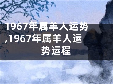 1967年属羊人运势,1967年属羊人运势运程