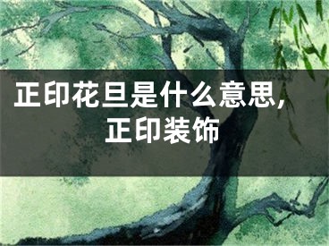 正印花旦是什么意思,正印装饰