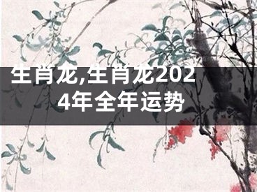 生肖龙,生肖龙2024年全年运势