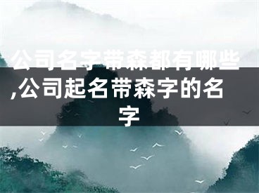 公司名字带森都有哪些,公司起名带森字的名字
