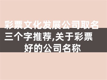 彩票文化发展公司取名三个字推荐,关于彩票好的公司名称