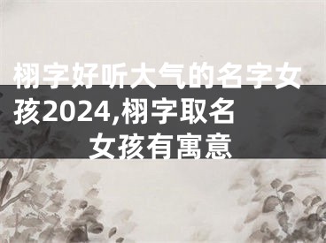 栩字好听大气的名字女孩2024,栩字取名女孩有寓意