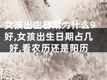 女孩出生日期为什么9好,女孩出生日期占几好,看农历还是阳历