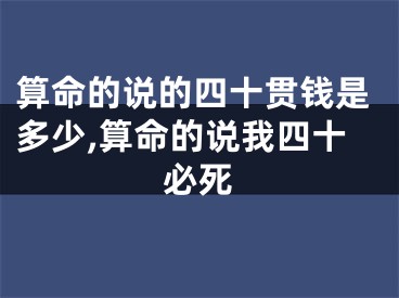 算命的说的四十贯钱是多少,算命的说我四十必死