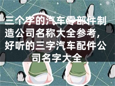 三个字的汽车零部件制造公司名称大全参考,好听的三字汽车配件公司名字大全