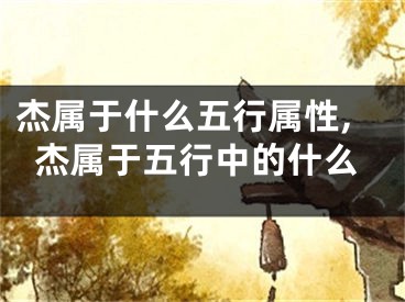 杰属于什么五行属性,杰属于五行中的什么