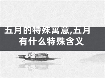 五月的特殊寓意,五月有什么特殊含义