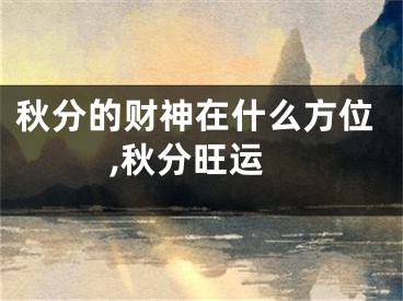 秋分的财神在什么方位,秋分旺运