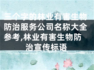 三个字的林业有害生物防治服务公司名称大全参考,林业有害生物防治宣传标语