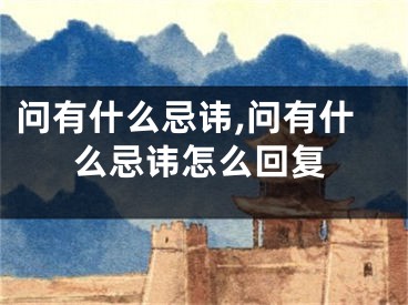 问有什么忌讳,问有什么忌讳怎么回复