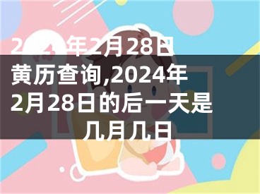 2024年2月28日黄历查询,2024年2月28日的后一天是几月几日