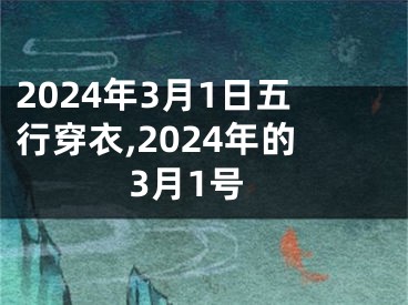 2024年3月1日五行穿衣,2024年的3月1号