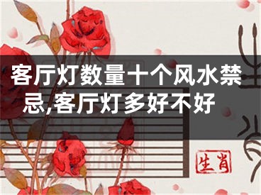 客厅灯数量十个风水禁忌,客厅灯多好不好