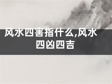 风水四害指什么,风水四凶四吉