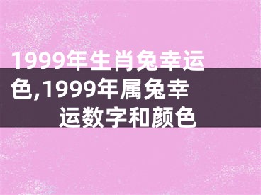 1999年生肖兔幸运色,1999年属兔幸运数字和颜色