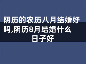 阴历的农历八月结婚好吗,阴历8月结婚什么日子好