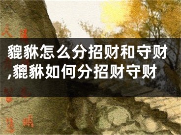 貔貅怎么分招财和守财,貔貅如何分招财守财