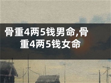 骨重4两5钱男命,骨重4两5钱女命