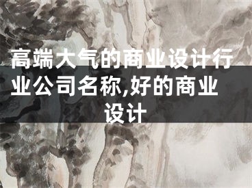 高端大气的商业设计行业公司名称,好的商业设计