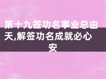 第十九签功名事业总由天,解签功名成就必心安