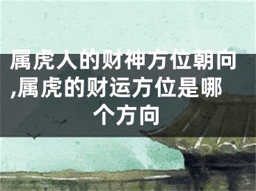 属虎人的财神方位朝向,属虎的财运方位是哪个方向