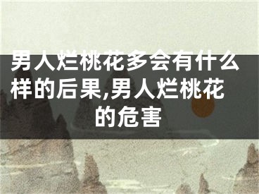 男人烂桃花多会有什么样的后果,男人烂桃花的危害