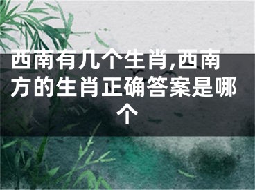 西南有几个生肖,西南方的生肖正确答案是哪个