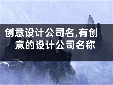 创意设计公司名,有创意的设计公司名称