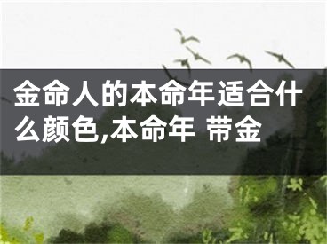 金命人的本命年适合什么颜色,本命年 带金
