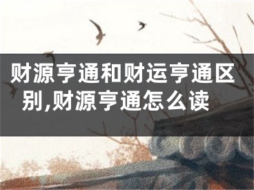 财源亨通和财运亨通区别,财源亨通怎么读