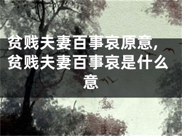 贫贱夫妻百事哀原意,贫贱夫妻百事哀是什么意