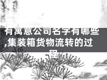 集装箱物流中转三个字有寓意公司名字有哪些,集装箱货物流转的过程