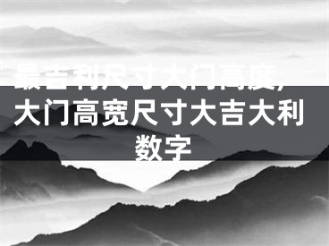 最吉利尺寸大门高度,大门高宽尺寸大吉大利数字