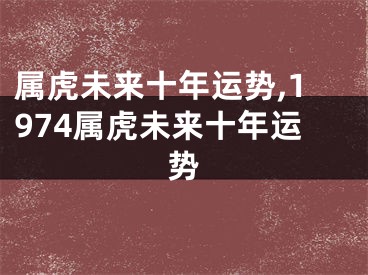 属虎未来十年运势,1974属虎未来十年运势