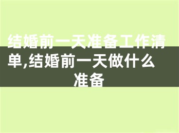 结婚前一天准备工作清单,结婚前一天做什么准备