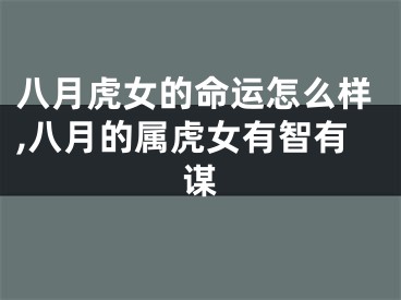 八月虎女的命运怎么样,八月的属虎女有智有谋