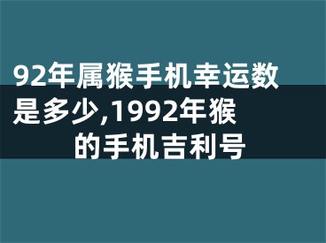 92年属猴手机幸运数是多少,1992年猴的手机吉利号