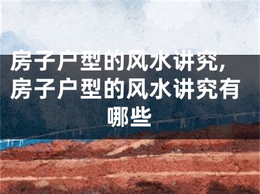房子户型的风水讲究,房子户型的风水讲究有哪些