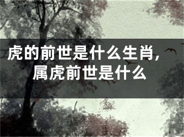 虎的前世是什么生肖,属虎前世是什么