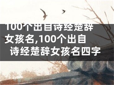 100个出自诗经楚辞女孩名,100个出自诗经楚辞女孩名四字